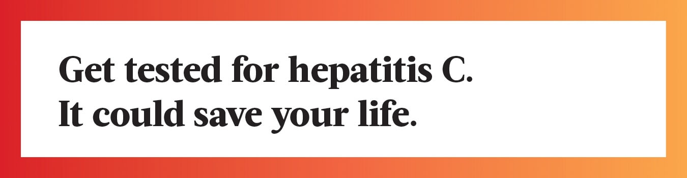 Get tested for hepatitis C. It could save your life.
