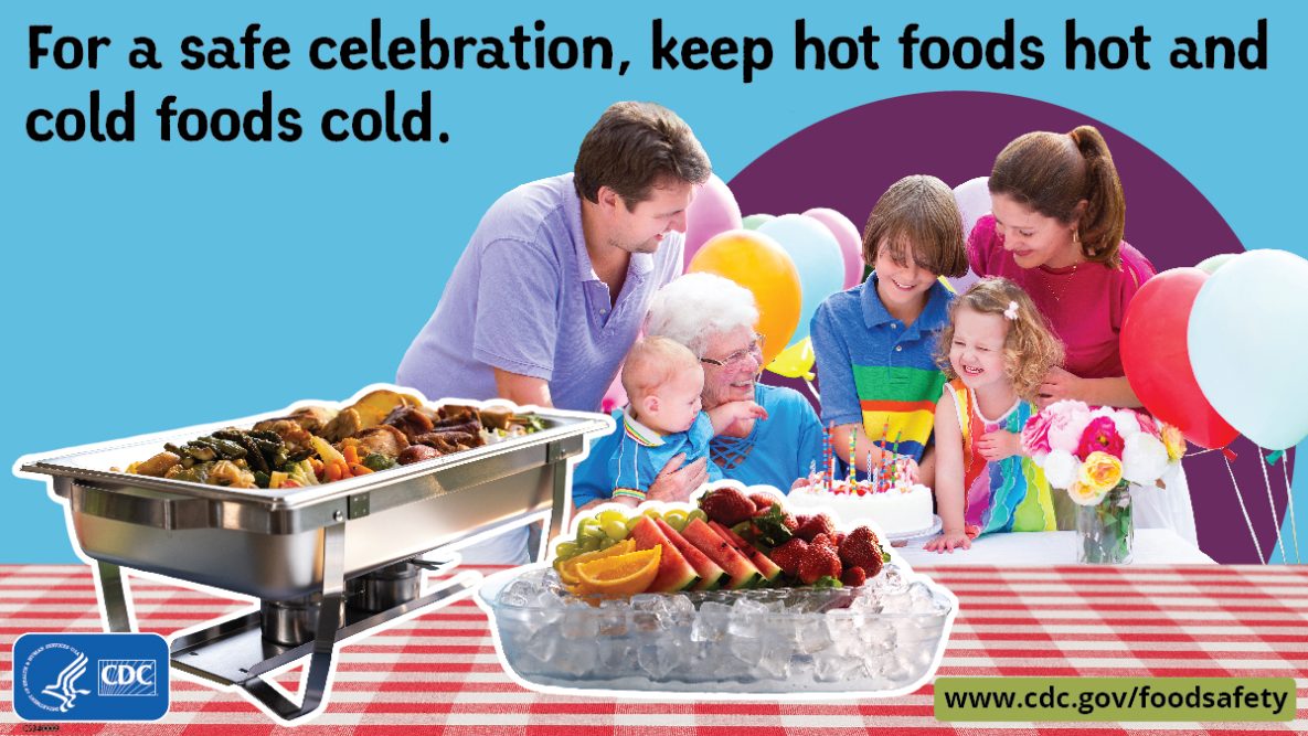 For a safe celebration, keep hot foods hot and cold foods cold.