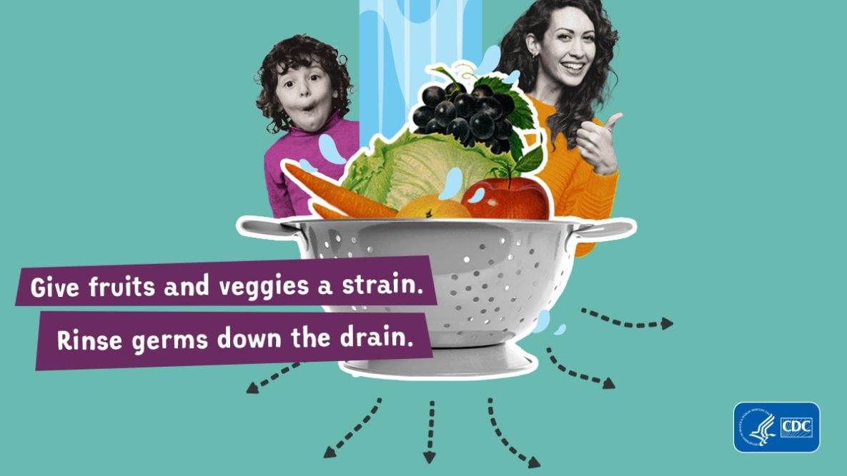 Give fruits and veggies a strain. Rinse germs down the drain.