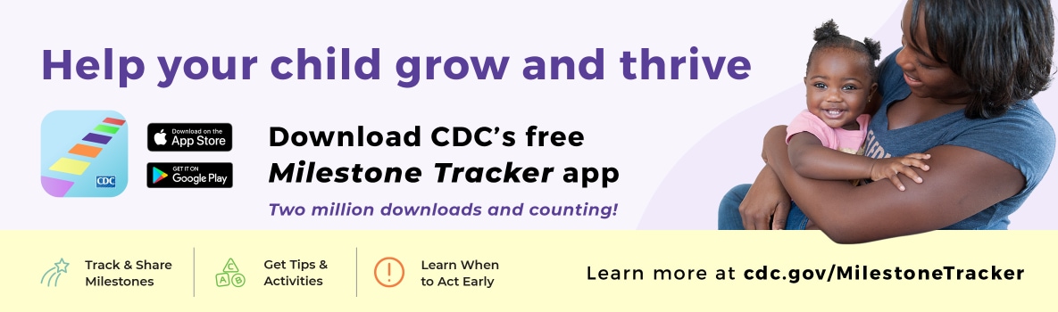 Help your child grow and thrive. Download CDC's free Milestone Tracker app.