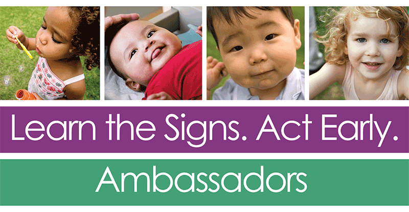 Learn the Signs. Act Early. Ambassadors. 
