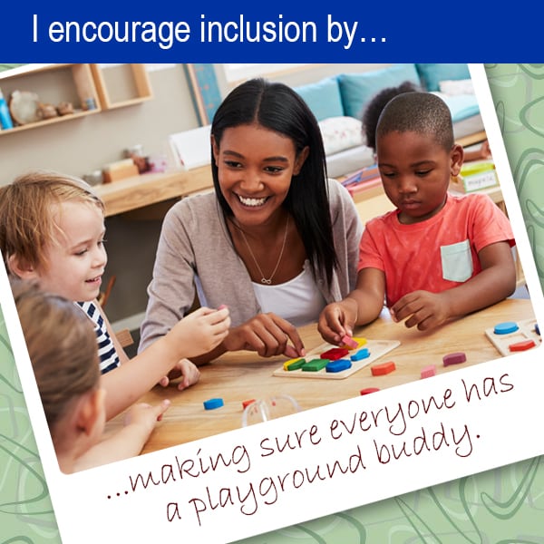 I encourage inclusion by... making sure every one has a playground buddy.
