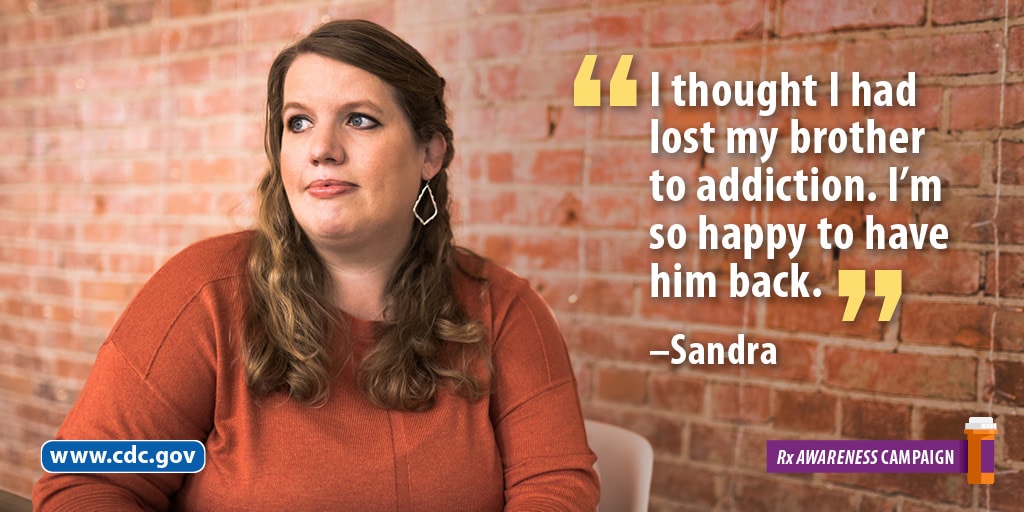 I thought I had lost my brother to addiction. I'm so happy to have him back. - Sandra