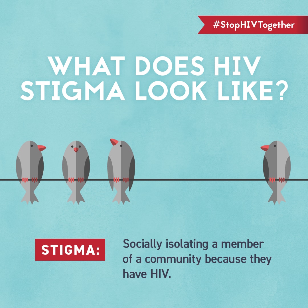 What does HIV stigma look like? Socially isolating a member of a community because they have HIV.