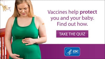 Pregnant woman with text: Vaccines help protect you and your baby. Find out how. Take the quiz. CDC