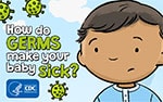 How Vaccines Work videos for Parents: How do Germs make your baby sick?