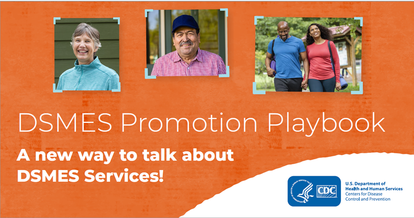 Image of a woman, image of a man, image of a man and woman walking with words that read, DSMES Promotion Playbook, a new way to talk about DSMES services, with the CDC logo.