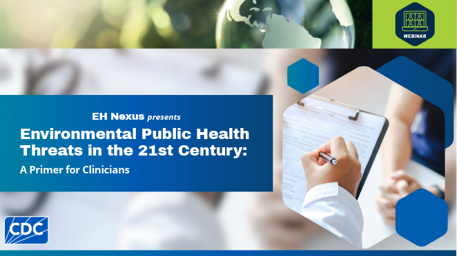 EH Nexus CE certification webinar - Environmental Public Health Threats in the 21st Century –A Primer for Clinicians