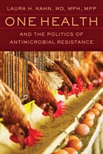 Thumbnail of One Health and the Politics of Antimicrobial Resistance, Laura H. Kahn. John Hopkins University Press, Baltimore, MD, USA