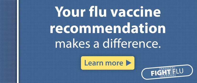 Your flu vaccine recommendation makes a difference.