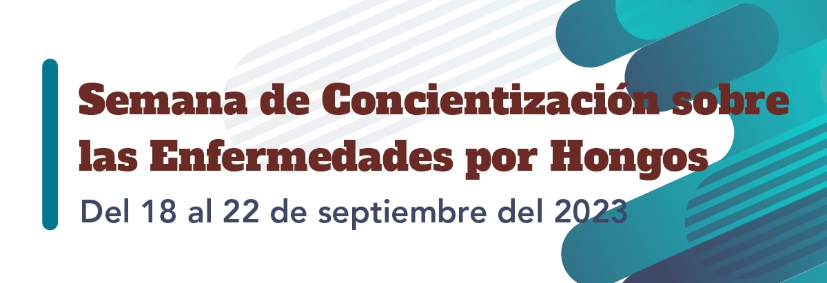 Semana de Concientización sobre las Enfermedades por Hongos: Del 18 al 22 de septiembre del 2023