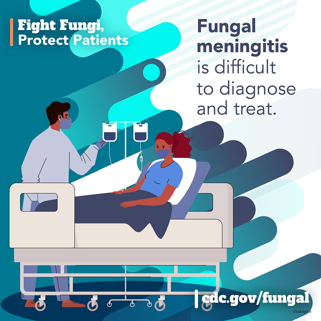 Fight Fungi, Protect Patients. Fungal meningitis is difficult to diagnose and treat. cdc.gov/fungal