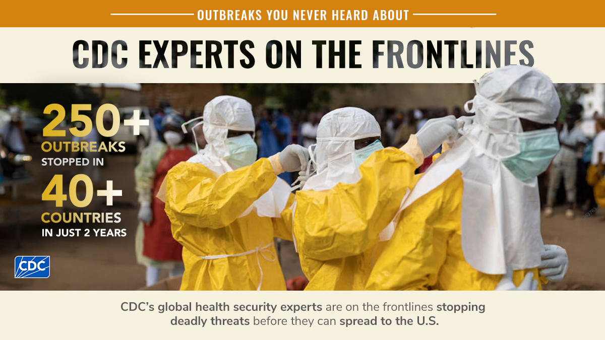 Outbreaks You Never Heard Of Because CDC Stopped Them. 3 lab techs in personal protective equipment looking towards the camera. 250+ outbreaks stopped in 40+ countries in 2 years.