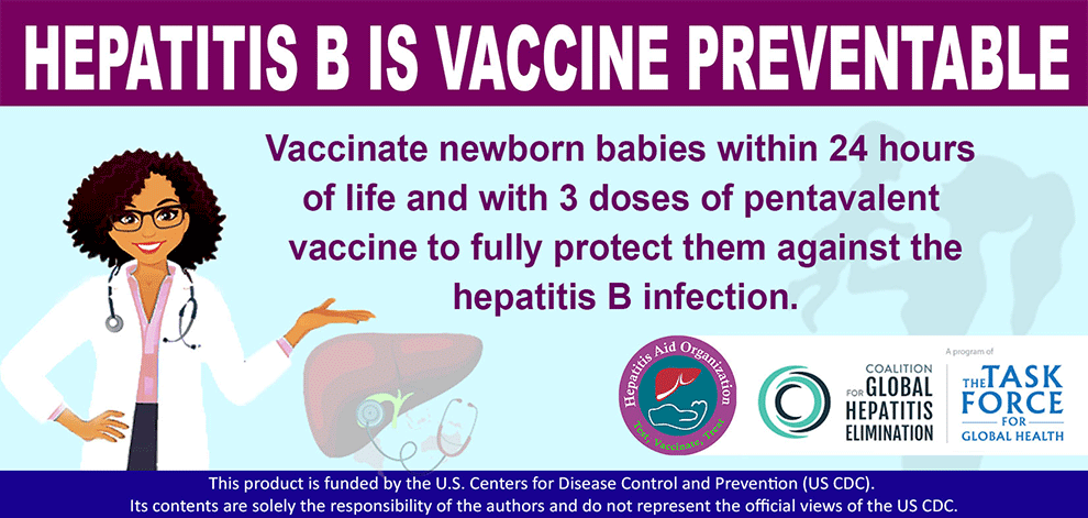 Hepatitis B is vaccine preventable. Vaccinate newborn babies within 24 hours of life and with 3 doses of pentavalent vaccine to fully protect them against the hepatitis B infection.