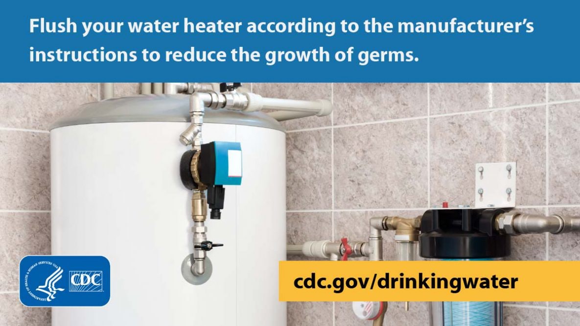 Flush your water heater according to the manufacturer's instructions to reduce the growth of germs