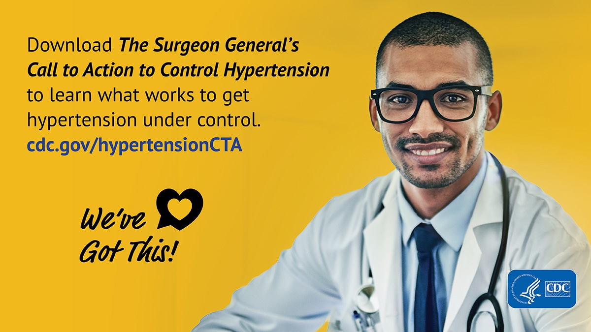 Download the Surgeon General's Call to Action to Control Hypertension to learn what works to get hypertension under control. cdc.gov/hypertensionCTA. We've got this!