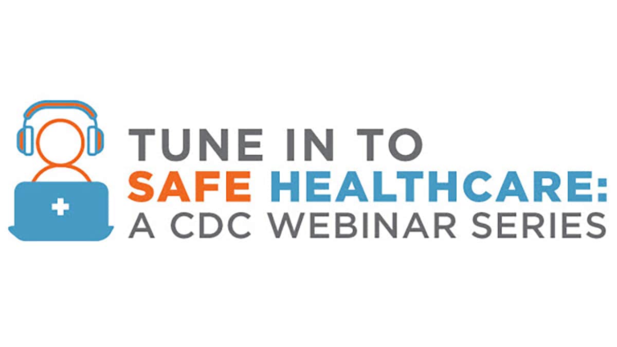 Tune into Safe Healthcare: A CDC Webinar Series