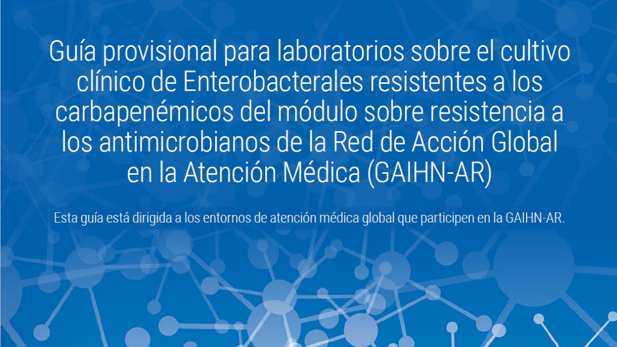Guía provisional para laboratorios sobre el cultivo clínico de Enterobacterales resistentes a los carbapenémicos de la GAIHN-AR