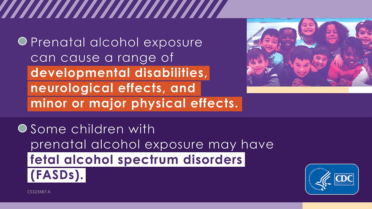 Some children with prenatal alcohol exposure may have fetal alcohol spectrum disorders (FASDs).
