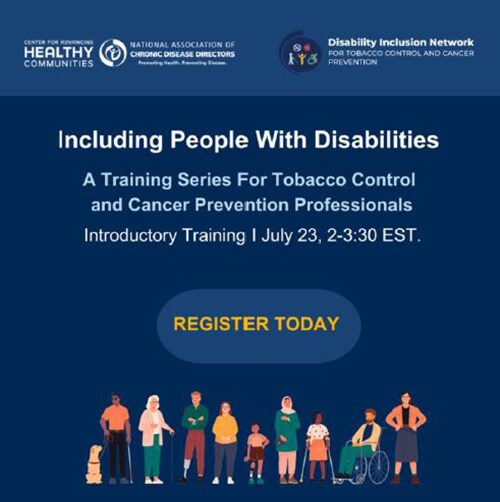 A graphic of a group of people representing people with various disabilities and people without disabilities. Text reads, "Including People With Disabilities: A Training Series For Tobacco Control and Cancer Prevention Professionals Introductory Training July 23, 2-3:30 EST. Register Today"