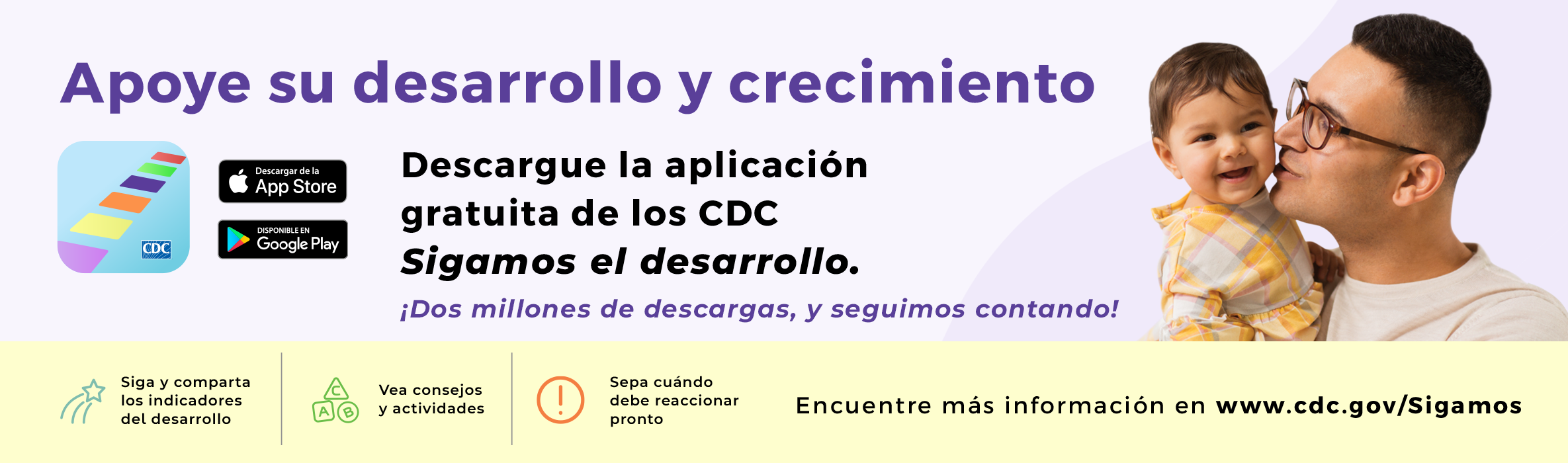 Apoye su desarrollo y crecimiento. Descargue la aplicación gratuita de los CDC Sigamos el desarrollo. Apoye su desarrollo y crecimiento. Descargue la aplicación gratuita de los CDC Sigamos el desarrollo.