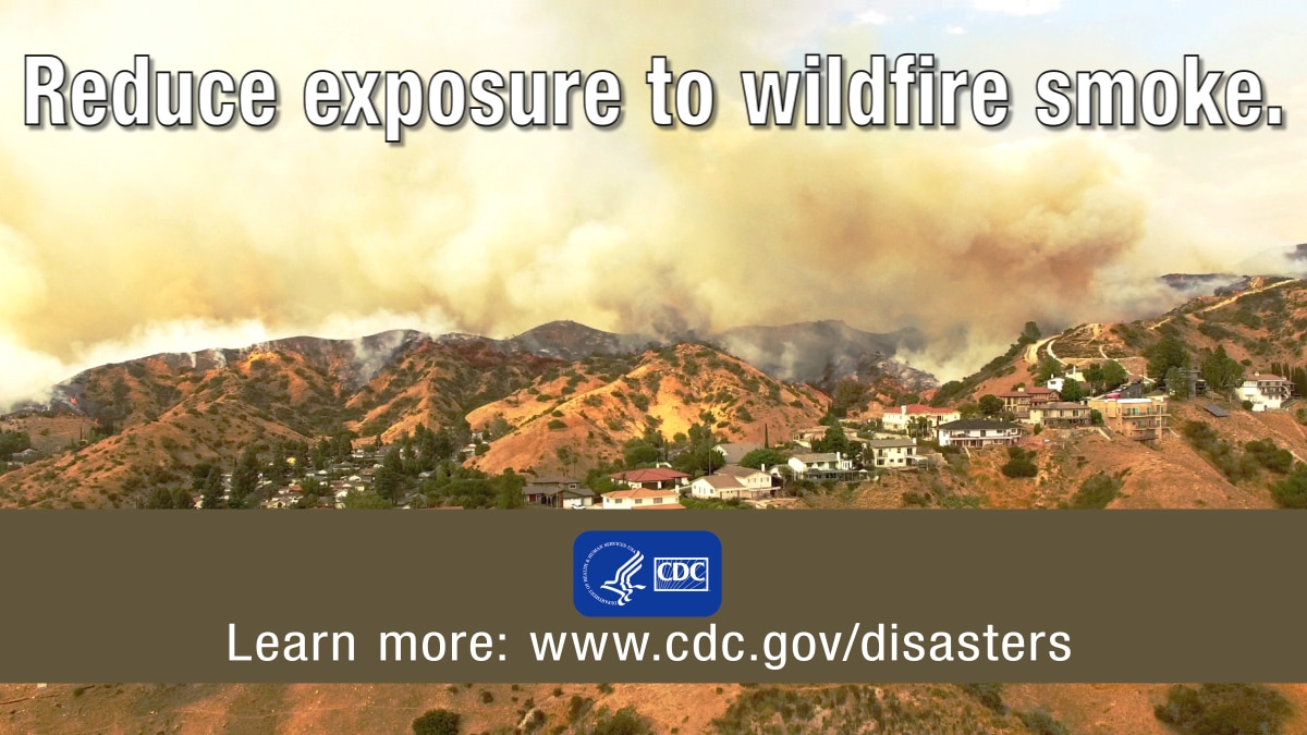 Reduce exposure to wildfire smoke. Learn more at www.cdc.gov/disasters