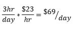 A math equation with "3hr / day * $23 / hr" on the left side, and "$69 / day" on the right side.