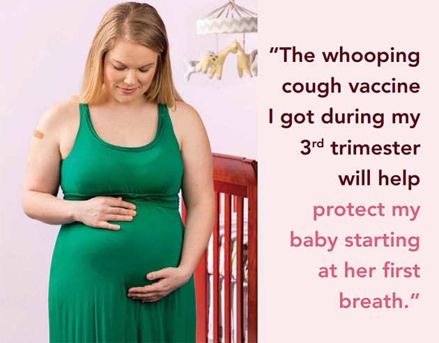 "The whooping cough vaccine I got during my 3rd trimester will help protect my baby starting at her first breath."