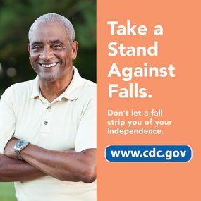 Take a stand against falls. Don't let a fall strip you of your independence. www.cdc.gov