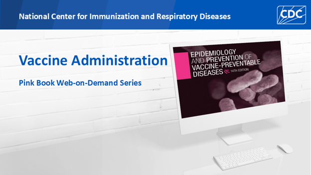 Vaccine administration resources Pink Book Web-on-demand Series.